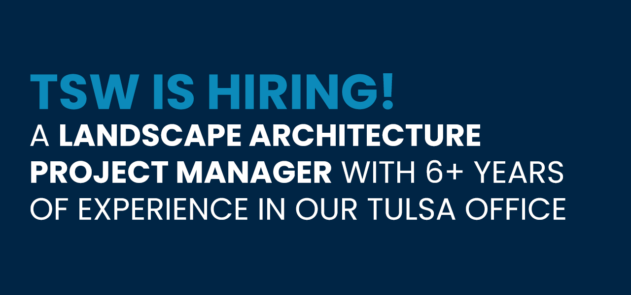 HIRING – TEXT-letterbox-TulsaLAJan2023 copy Open Position at TSW: Landscape Architecture PM 6+ Years of Experience
